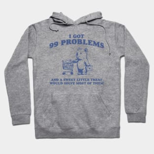 I Got 99 Problems And A Sweet Little Treat Would Solve Most Of Them Shirt, Funny Retro 90s Meme Hoodie